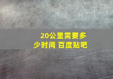 20公里需要多少时间 百度贴吧